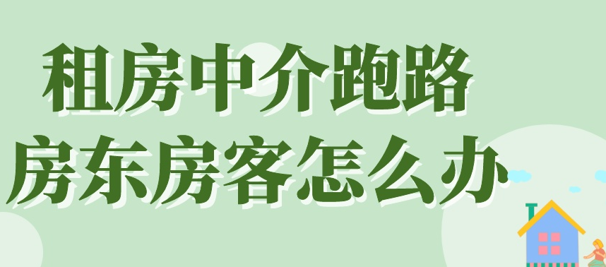 租的房子產(chǎn)生糾紛怎么處理？——中介“跑路”，我的房該怎么辦?