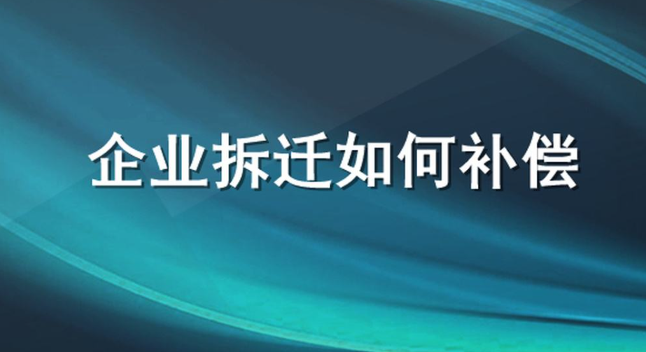 2022年企業(yè)拆遷補(bǔ)償標(biāo)準(zhǔn)是什么? 2022年企業(yè)拆遷補(bǔ)償標(biāo)準(zhǔn)是什么?
